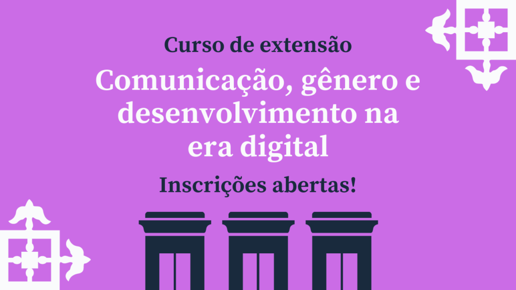 Curso de extensão – “Comunicação, gênero e desenvolvimento na era digital”, com a Prof. Carolina Matos