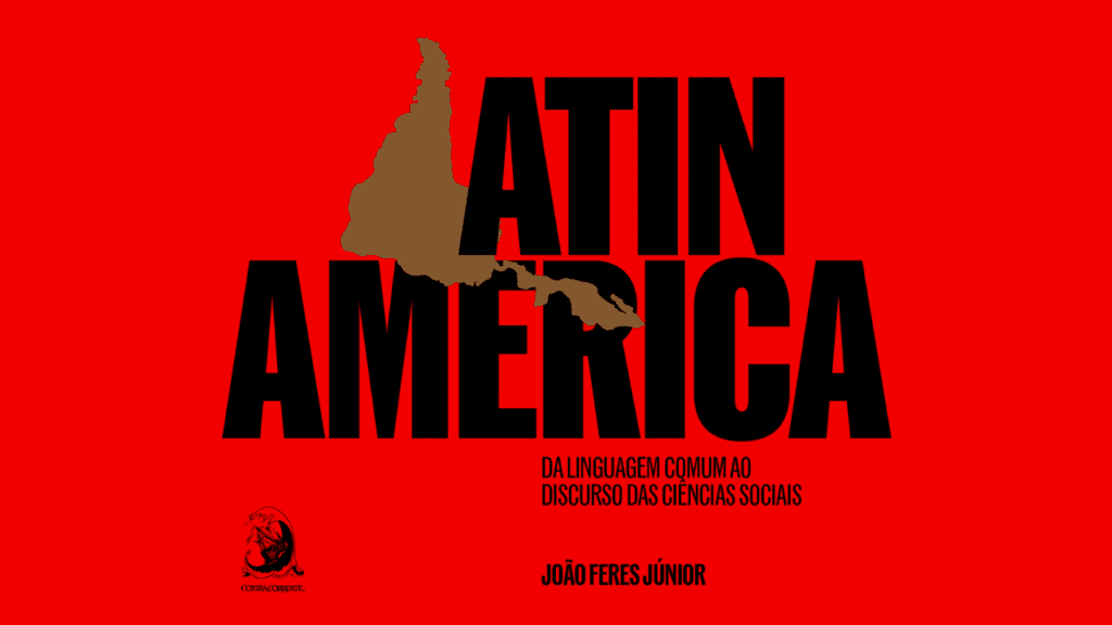 Contracorrente publica segunda edição expandida de “A história do conceito de Latin America nos Estados Unidos”, de João Feres Júnior